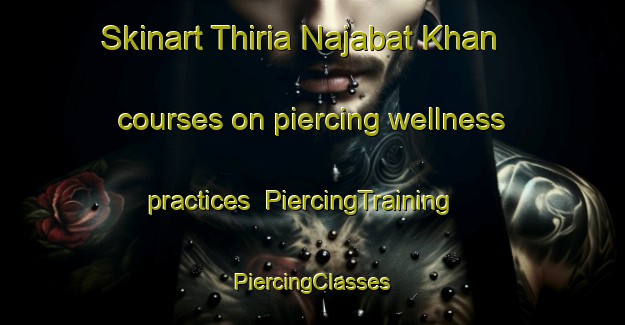 Skinart Thiria Najabat Khan courses on piercing wellness practices | #PiercingTraining #PiercingClasses #SkinartTraining-India