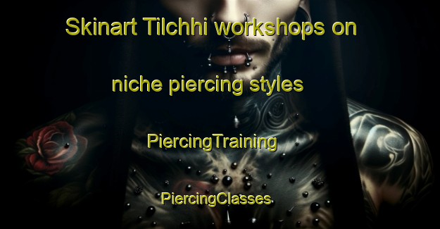 Skinart Tilchhi workshops on niche piercing styles | PiercingTraining | PiercingClasses | SkinartTraining-India