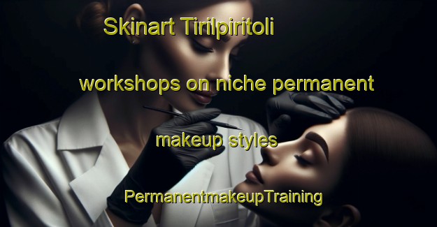 Skinart Tirilpiritoli workshops on niche permanent makeup styles | PermanentmakeupTraining | PermanentmakeupClasses | SkinartTraining-India
