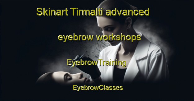 Skinart Tirmalti advanced eyebrow workshops | EyebrowTraining | EyebrowClasses | SkinartTraining-India