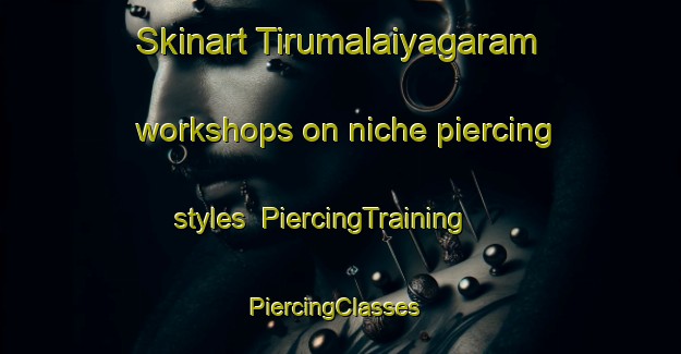 Skinart Tirumalaiyagaram workshops on niche piercing styles | PiercingTraining | PiercingClasses | SkinartTraining-India