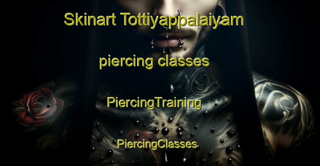 Skinart Tottiyappalaiyam piercing classes | PiercingTraining | PiercingClasses | SkinartTraining-India