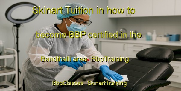Skinart Tuition in how to become BBP certified in the Bandihalli area | BbpTraining | BbpClasses | SkinartTraining-India