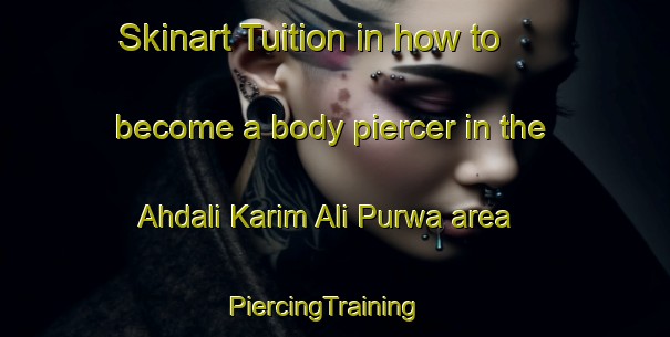 Skinart Tuition in how to become a body piercer in the Ahdali Karim Ali Purwa area | PiercingTraining | PiercingClasses | SkinartTraining-India