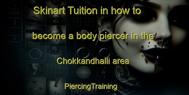 Skinart Tuition in how to become a body piercer in the Chokkandhalli area | PiercingTraining | PiercingClasses | SkinartTraining-India