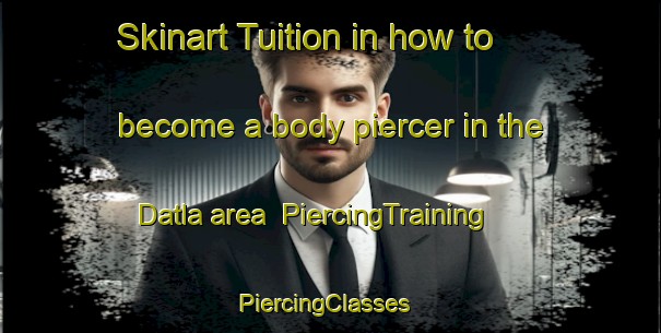 Skinart Tuition in how to become a body piercer in the Datla area | PiercingTraining | PiercingClasses | SkinartTraining-India