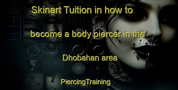 Skinart Tuition in how to become a body piercer in the Dhobahan area | PiercingTraining | PiercingClasses | SkinartTraining-India
