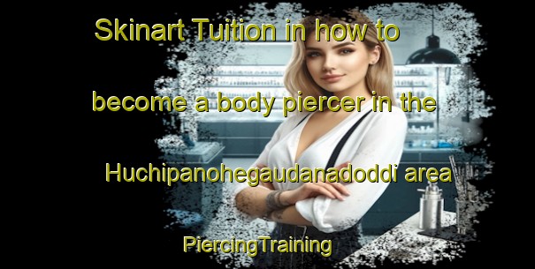 Skinart Tuition in how to become a body piercer in the Huchipanohegaudanadoddi area | PiercingTraining | PiercingClasses | SkinartTraining-India
