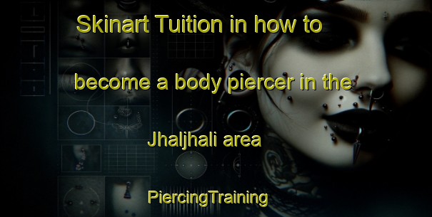 Skinart Tuition in how to become a body piercer in the Jhaljhali area | PiercingTraining | PiercingClasses | SkinartTraining-India
