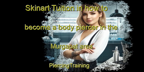Skinart Tuition in how to become a body piercer in the Murgapat area | PiercingTraining | PiercingClasses | SkinartTraining-India