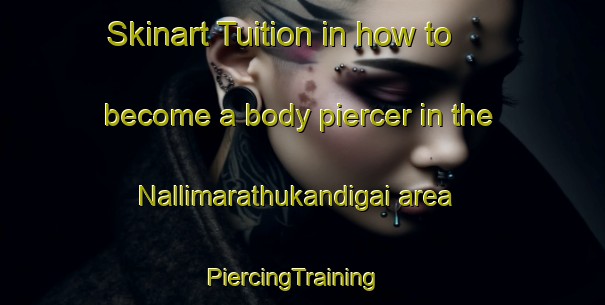 Skinart Tuition in how to become a body piercer in the Nallimarathukandigai area | PiercingTraining | PiercingClasses | SkinartTraining-India