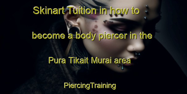 Skinart Tuition in how to become a body piercer in the Pura Tikait Murai area | PiercingTraining | PiercingClasses | SkinartTraining-India