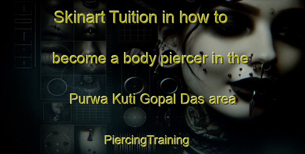 Skinart Tuition in how to become a body piercer in the Purwa Kuti Gopal Das area | PiercingTraining | PiercingClasses | SkinartTraining-India