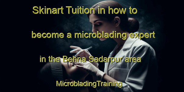 Skinart Tuition in how to become a microblading expert in the Behna Sadarpur area | MicrobladingTraining | MicrobladingClasses | SkinartTraining-India