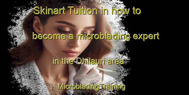 Skinart Tuition in how to become a microblading expert in the Dhilauri area | MicrobladingTraining | MicrobladingClasses | SkinartTraining-India