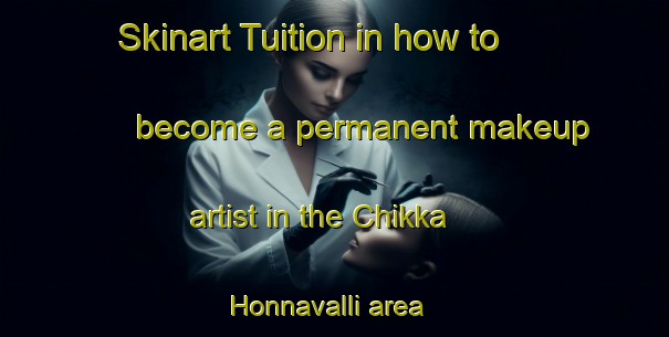 Skinart Tuition in how to become a permanent makeup artist in the Chikka Honnavalli area | PermanentmakeupTraining | PermanentmakeupClasses | SkinartTraining-India
