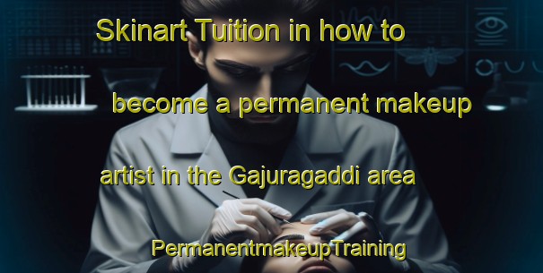 Skinart Tuition in how to become a permanent makeup artist in the Gajuragaddi area | PermanentmakeupTraining | PermanentmakeupClasses | SkinartTraining-India
