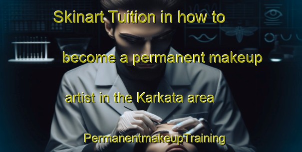 Skinart Tuition in how to become a permanent makeup artist in the Karkata area | PermanentmakeupTraining | PermanentmakeupClasses | SkinartTraining-India