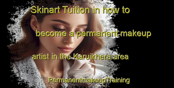 Skinart Tuition in how to become a permanent makeup artist in the Karuikhera area | PermanentmakeupTraining | PermanentmakeupClasses | SkinartTraining-India