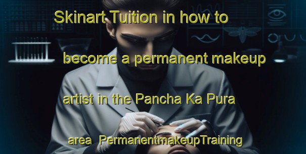 Skinart Tuition in how to become a permanent makeup artist in the Pancha Ka Pura area | PermanentmakeupTraining | PermanentmakeupClasses | SkinartTraining-India