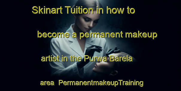 Skinart Tuition in how to become a permanent makeup artist in the Purwa Barela area | PermanentmakeupTraining | PermanentmakeupClasses | SkinartTraining-India