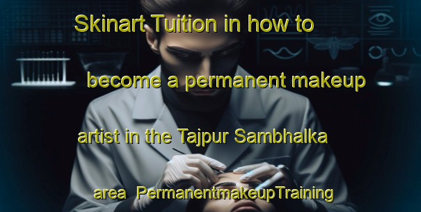 Skinart Tuition in how to become a permanent makeup artist in the Tajpur Sambhalka area | PermanentmakeupTraining | PermanentmakeupClasses | SkinartTraining-India