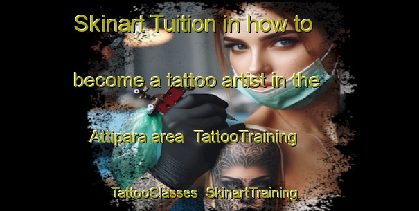 Skinart Tuition in how to become a tattoo artist in the Attipara area | TattooTraining | TattooClasses | SkinartTraining-India