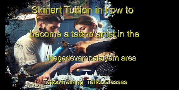 Skinart Tuition in how to become a tattoo artist in the Nagadevampalaiyam area | TattooTraining | TattooClasses | SkinartTraining-India