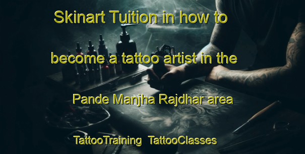 Skinart Tuition in how to become a tattoo artist in the Pande Manjha Rajdhar area | TattooTraining | TattooClasses | SkinartTraining-India