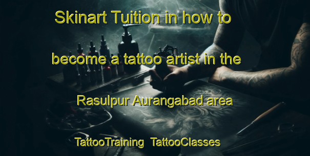 Skinart Tuition in how to become a tattoo artist in the Rasulpur Aurangabad area | TattooTraining | TattooClasses | SkinartTraining-India