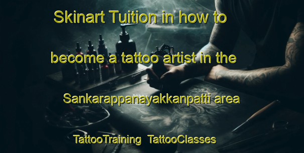 Skinart Tuition in how to become a tattoo artist in the Sankarappanayakkanpatti area | TattooTraining | TattooClasses | SkinartTraining-India