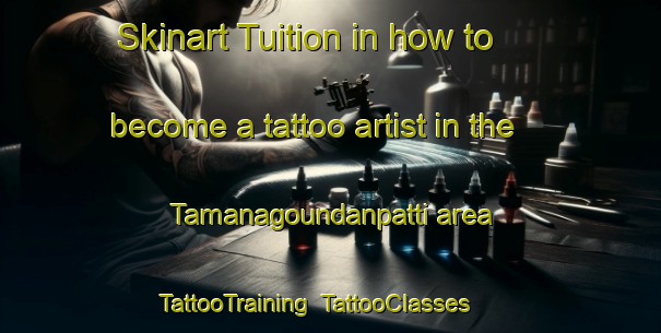 Skinart Tuition in how to become a tattoo artist in the Tamanagoundanpatti area | TattooTraining | TattooClasses | SkinartTraining-India