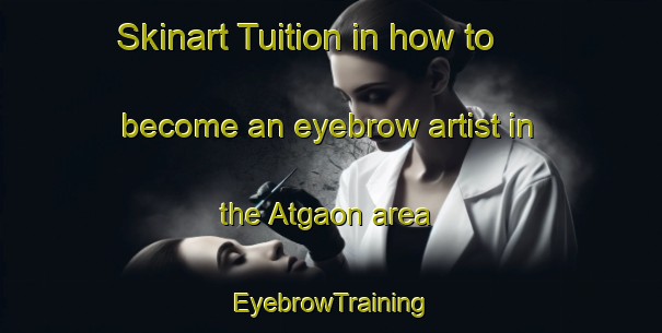 Skinart Tuition in how to become an eyebrow artist in the Atgaon area | EyebrowTraining | EyebrowClasses | SkinartTraining-India