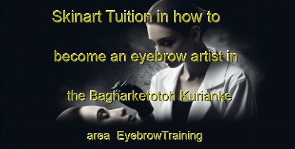 Skinart Tuition in how to become an eyebrow artist in the Bagharketotoh Kurianke area | EyebrowTraining | EyebrowClasses | SkinartTraining-India