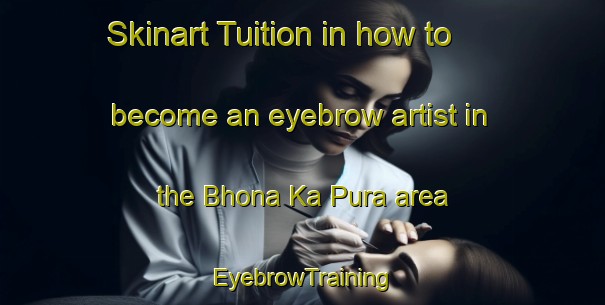 Skinart Tuition in how to become an eyebrow artist in the Bhona Ka Pura area | EyebrowTraining | EyebrowClasses | SkinartTraining-India