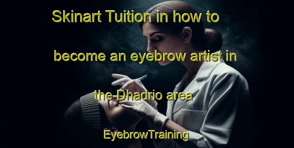 Skinart Tuition in how to become an eyebrow artist in the Dhadrio area | EyebrowTraining | EyebrowClasses | SkinartTraining-India