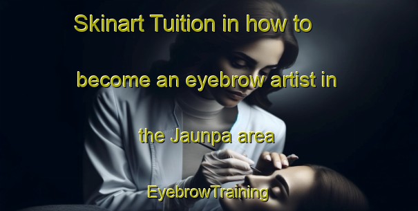 Skinart Tuition in how to become an eyebrow artist in the Jaunpa area | EyebrowTraining | EyebrowClasses | SkinartTraining-India