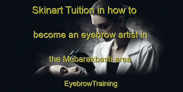Skinart Tuition in how to become an eyebrow artist in the Mubarakbasti area | EyebrowTraining | EyebrowClasses | SkinartTraining-India