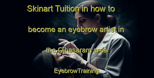 Skinart Tuition in how to become an eyebrow artist in the Ojhasaram area | EyebrowTraining | EyebrowClasses | SkinartTraining-India