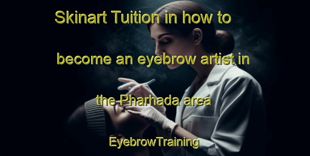 Skinart Tuition in how to become an eyebrow artist in the Pharhada area | EyebrowTraining | EyebrowClasses | SkinartTraining-India