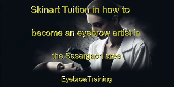 Skinart Tuition in how to become an eyebrow artist in the Sasargaon area | EyebrowTraining | EyebrowClasses | SkinartTraining-India