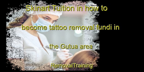 Skinart Tuition in how to become tattoo removal fundi in the Gutua area | RemovalTraining | RemovalClasses | SkinartTraining-India