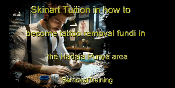 Skinart Tuition in how to become tattoo removal fundi in the Hadaia Purwa area | RemovalTraining | RemovalClasses | SkinartTraining-India