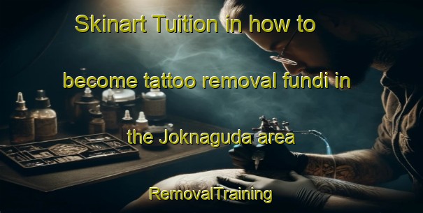 Skinart Tuition in how to become tattoo removal fundi in the Joknaguda area | RemovalTraining | RemovalClasses | SkinartTraining-India