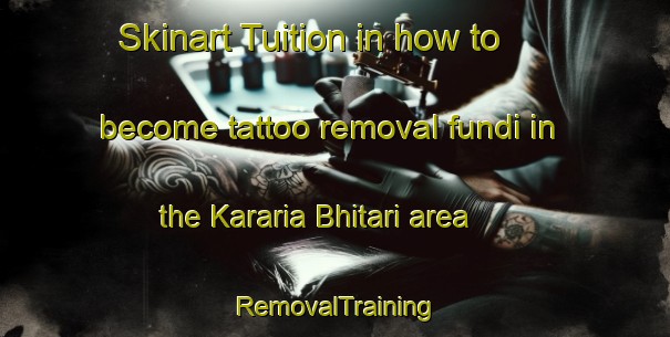 Skinart Tuition in how to become tattoo removal fundi in the Kararia Bhitari area | RemovalTraining | RemovalClasses | SkinartTraining-India