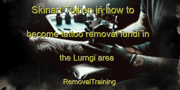 Skinart Tuition in how to become tattoo removal fundi in the Lurngi area | RemovalTraining | RemovalClasses | SkinartTraining-India