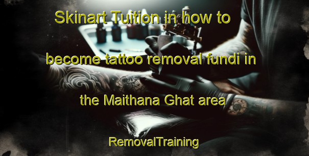Skinart Tuition in how to become tattoo removal fundi in the Maithana Ghat area | RemovalTraining | RemovalClasses | SkinartTraining-India