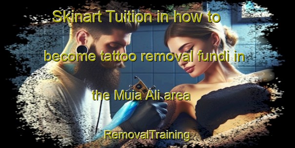 Skinart Tuition in how to become tattoo removal fundi in the Muia Ali area | RemovalTraining | RemovalClasses | SkinartTraining-India