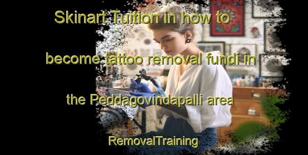 Skinart Tuition in how to become tattoo removal fundi in the Peddagovindapalli area | RemovalTraining | RemovalClasses | SkinartTraining-India