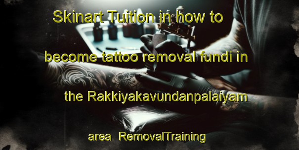 Skinart Tuition in how to become tattoo removal fundi in the Rakkiyakavundanpalaiyam area | RemovalTraining | RemovalClasses | SkinartTraining-India
